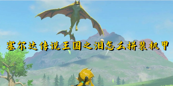 塞尔达传说王国之泪怎么拼机甲-机甲拼装技巧一览
